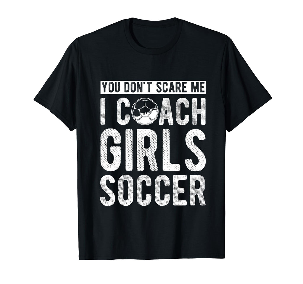 You Dont Scare Me I Coach Soccer Coach T-Shirt - Trendy Graphic Men Women - T-Shirt, Sweatshirt, Hoodie
