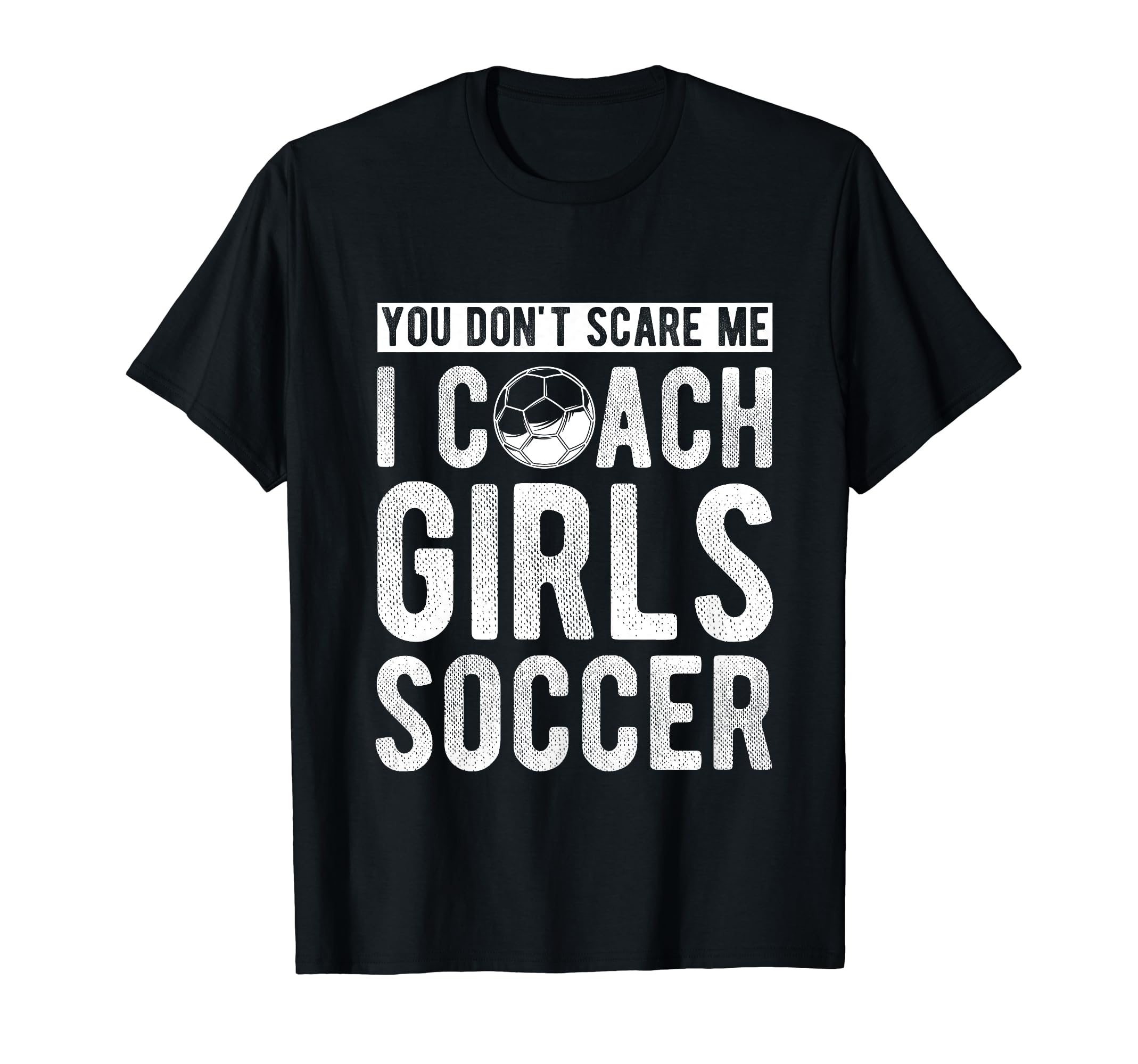 You Dont Scare Me I Coach Soccer Coach T-Shirt - Trendy Graphic Men Women - T-Shirt, Sweatshirt, Hoodie