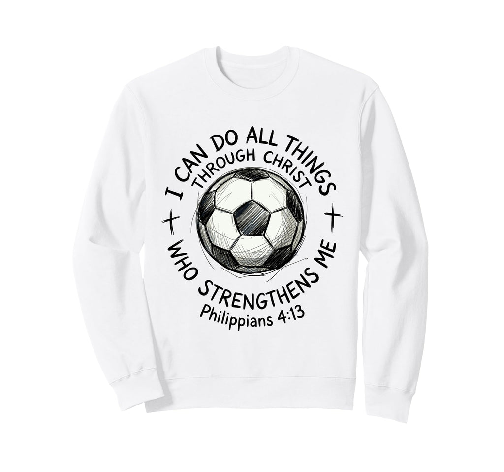 Soccer I Can Do All Things Through Sweatshirt - Trendy Graphic for Adults - T-Shirt, Sweatshirt, Hoodie