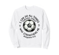 Soccer I Can Do All Things Through Sweatshirt - Unique Graphic Unisex - T-Shirt, Sweatshirt, Hoodie