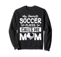 My Favorite Soccer Player Calls Me Sweatshirt - Unique Graphic Men Women - T-Shirt, Sweatshirt, Hoodie