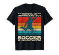 School Is Important But Soccer Is T-Shirt - Casual Everyday Wear Unisex - T-Shirt, Sweatshirt, Hoodie