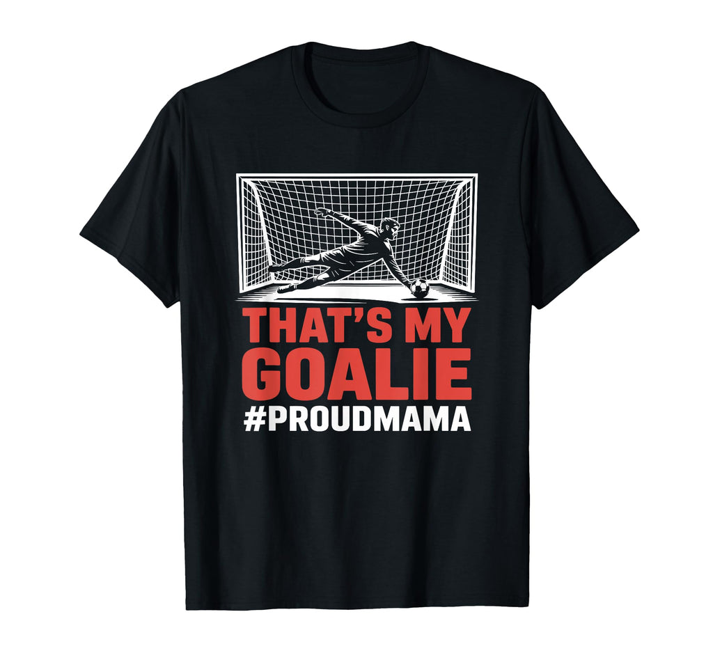 Thats My Goalie Goal Keeper Father And T-Shirt - Streetwear Style Unisex - T-Shirt, Sweatshirt, Hoodie