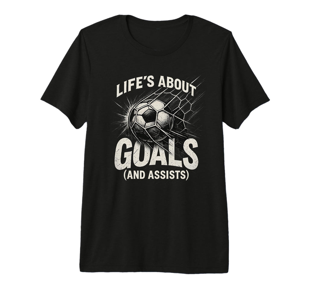 Lifes About Goals And Assists Soccer T-Shirt - Custom Art Print Unisex - T-Shirt, Sweatshirt, Hoodie