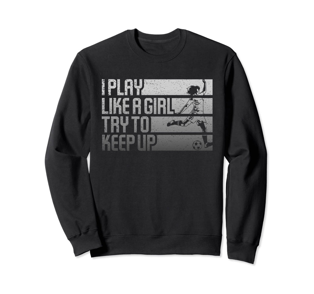 I Play Like Try To Keep Up Funny Sweatshirt - Aesthetic Graphic Unisex - T-Shirt, Sweatshirt, Hoodie