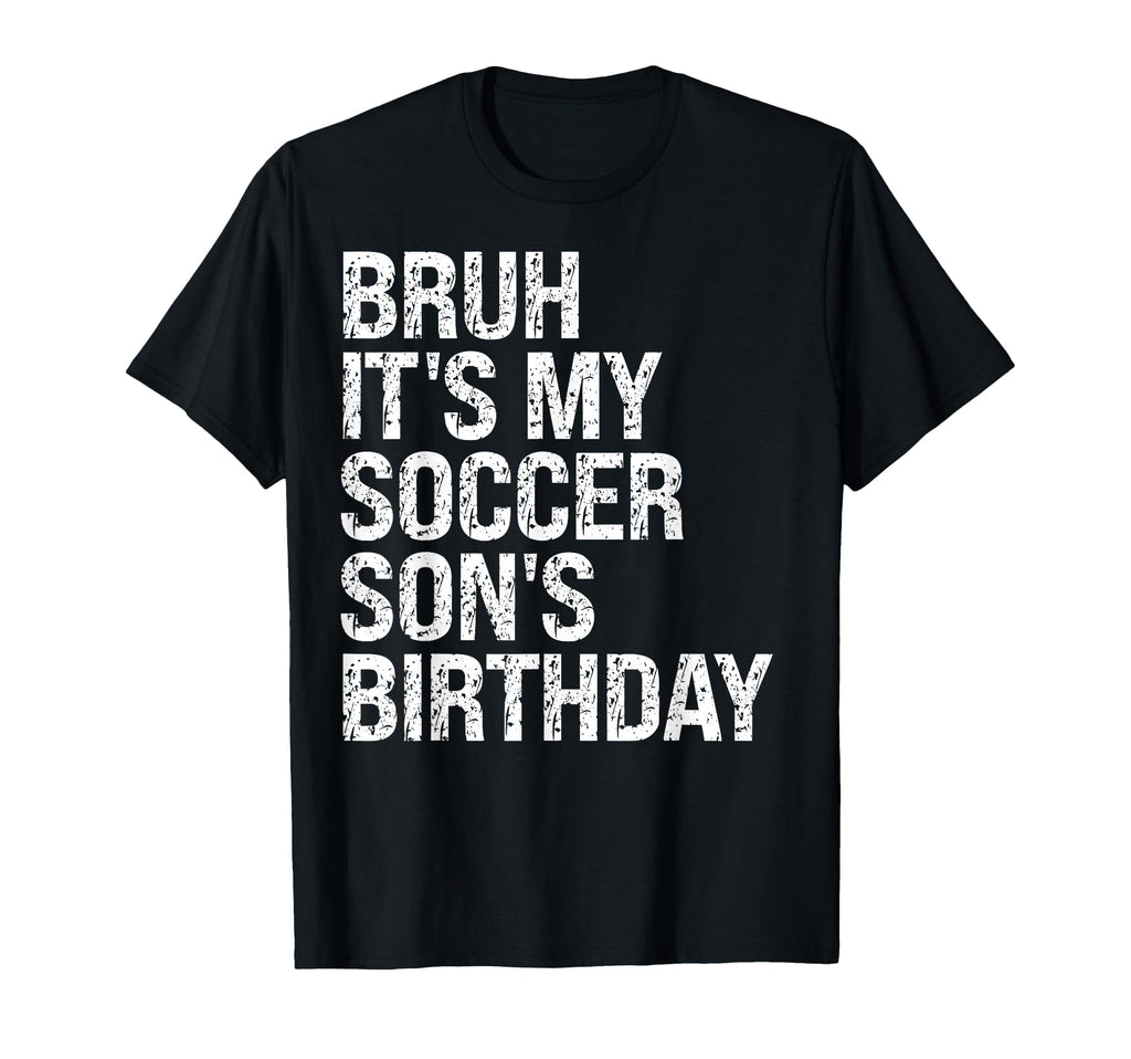 Bruh Its My Soccer Sons Birthday King T-Shirt - Minimalist Print Unisex - T-Shirt, Sweatshirt, Hoodie