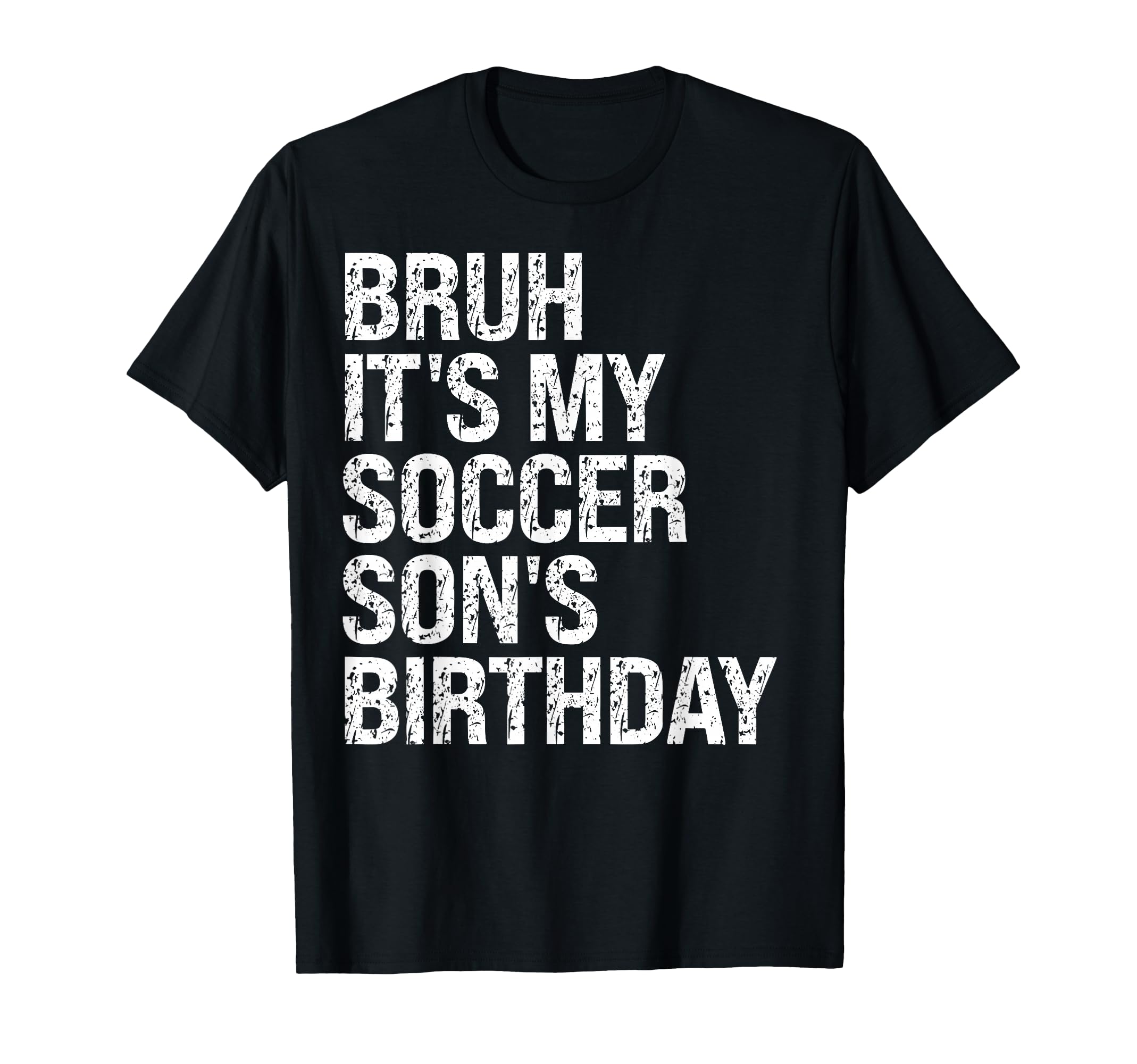 Bruh Its My Soccer Sons Birthday King T-Shirt - Minimalist Print Unisex - T-Shirt, Sweatshirt, Hoodie