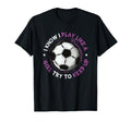 I Play Like Soccer Womens Soccer T-Shirt - Aesthetic Graphic Men Women - T-Shirt, Sweatshirt, Hoodie