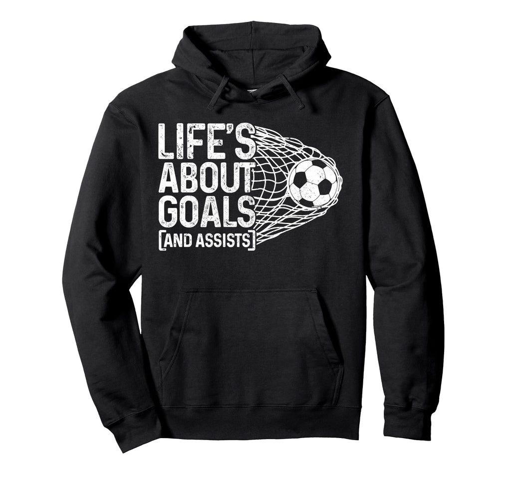 Soccer Funny Life Is About Goals Assists Hoodie - Graphic Print Unisex - T-Shirt, Sweatshirt, Hoodie