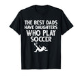 Best Dads Have Daughters Who Play Soccer T-Shirt - Novelty Apparel Unisex - T-Shirt, Sweatshirt, Hoodie
