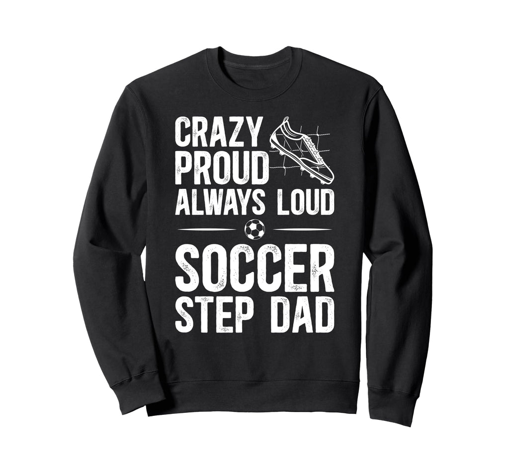 Crazy Proud Soccer Step Dad Soccer Sweatshirt - Novelty Apparel for Adults - T-Shirt, Sweatshirt, Hoodie