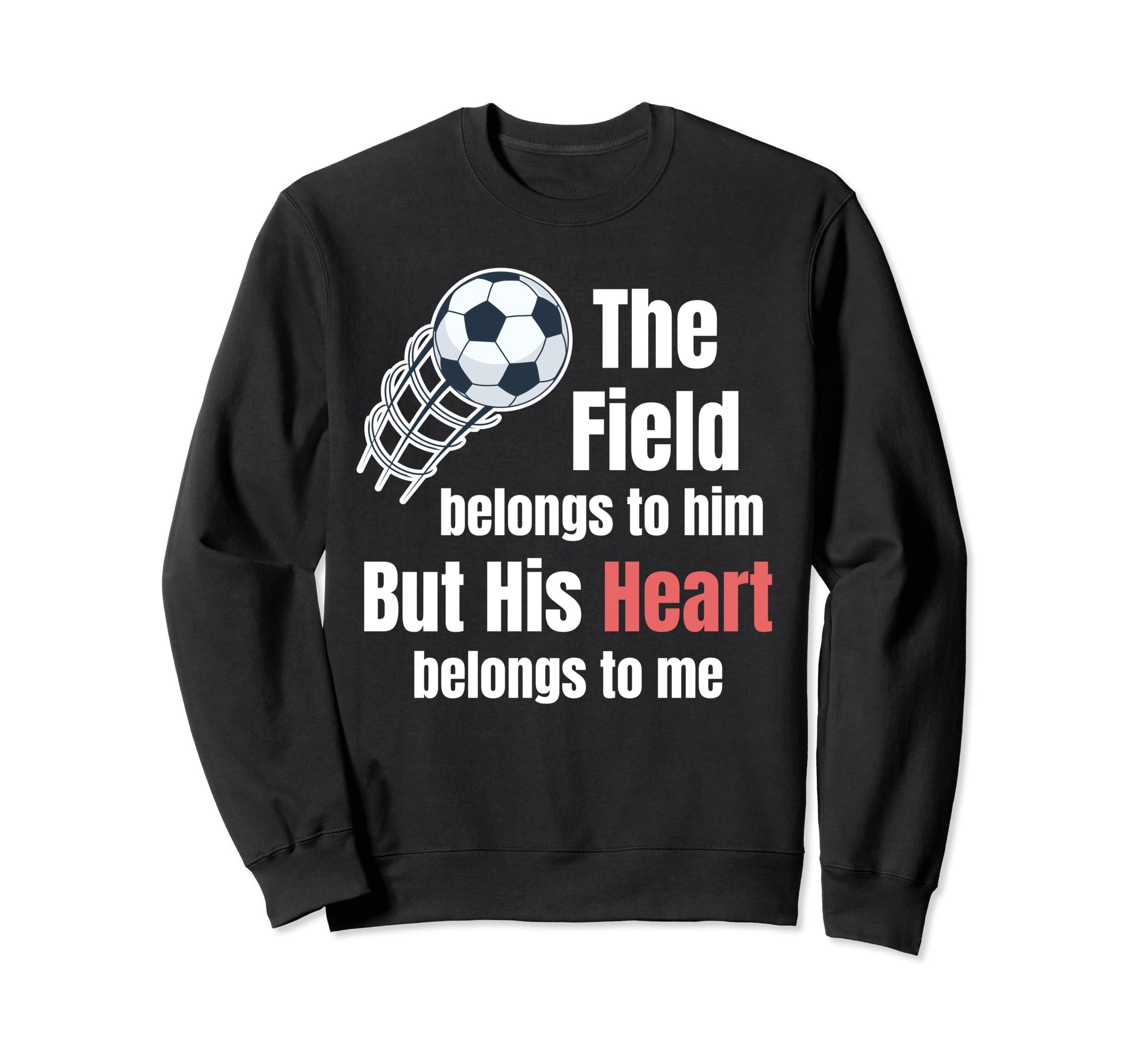 Field Belongs To Him But His Heart Sweatshirt - Graphic Print for Adults - T-Shirt, Sweatshirt, Hoodie