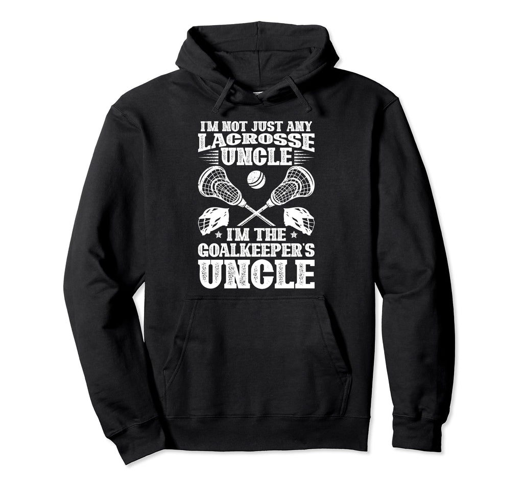 Im Lacrosse Goalkeeper Uncle Lacrosse Hoodie - Novelty Apparel for Adults - T-Shirt, Sweatshirt, Hoodie