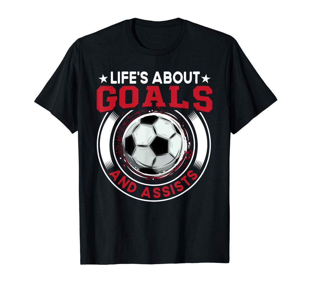 Lifes About Goals And Assists Soccer T-Shirt - Custom Art Print Unisex - T-Shirt, Sweatshirt, Hoodie