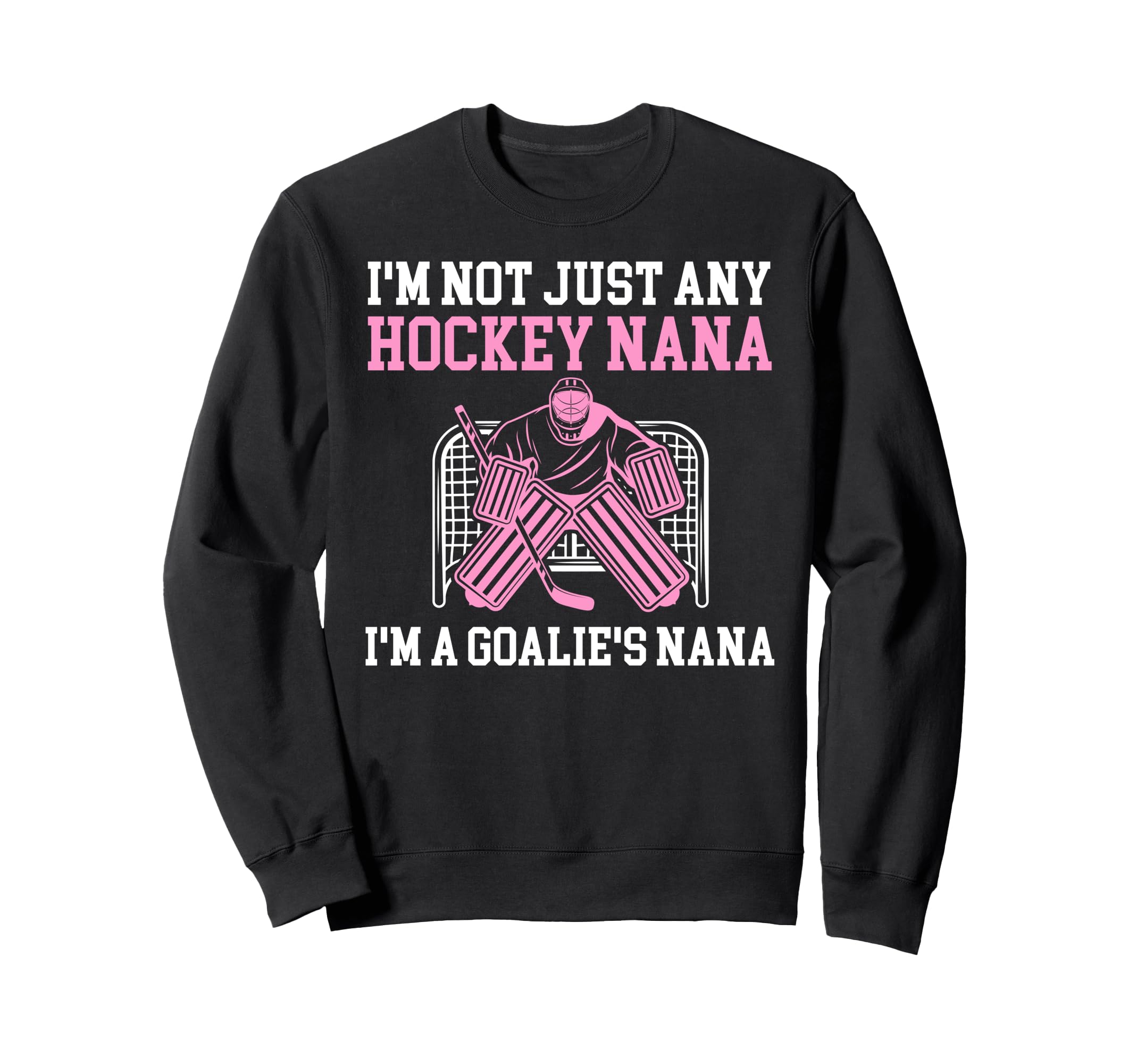 Im Hockey Goalie Nana Hockey Sweatshirt - Novelty Apparel for Adults - T-Shirt, Sweatshirt, Hoodie