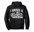 I Raised Keeper Soccer Goalie Dad Soccer Hoodie - Graphic Print for Adults - T-Shirt, Sweatshirt, Hoodie
