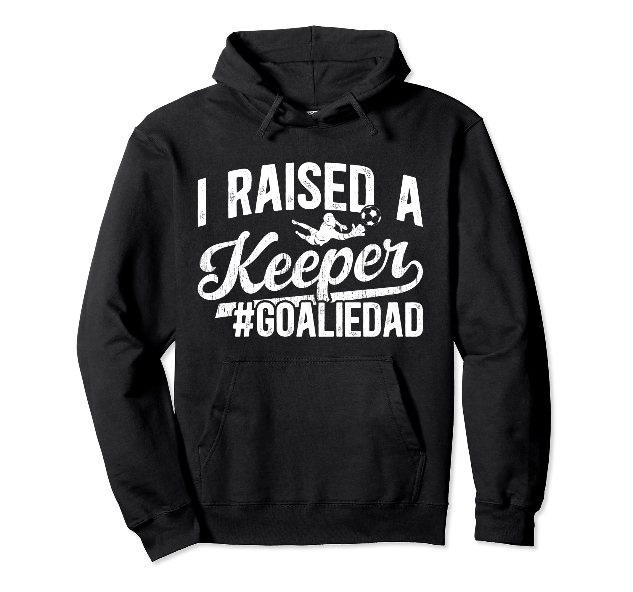 I Raised Keeper Soccer Goalie Dad Soccer Hoodie - Graphic Print for Adults - T-Shirt, Sweatshirt, Hoodie