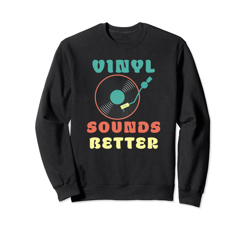 Vinyl Sounds Better Vinyl Sweatshirt - Casual Everyday Wear Men Women - T-Shirt, Sweatshirt, Hoodie