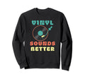 Vinyl Sounds Better Vinyl Sweatshirt - Casual Everyday Wear Men Women - T-Shirt, Sweatshirt, Hoodie