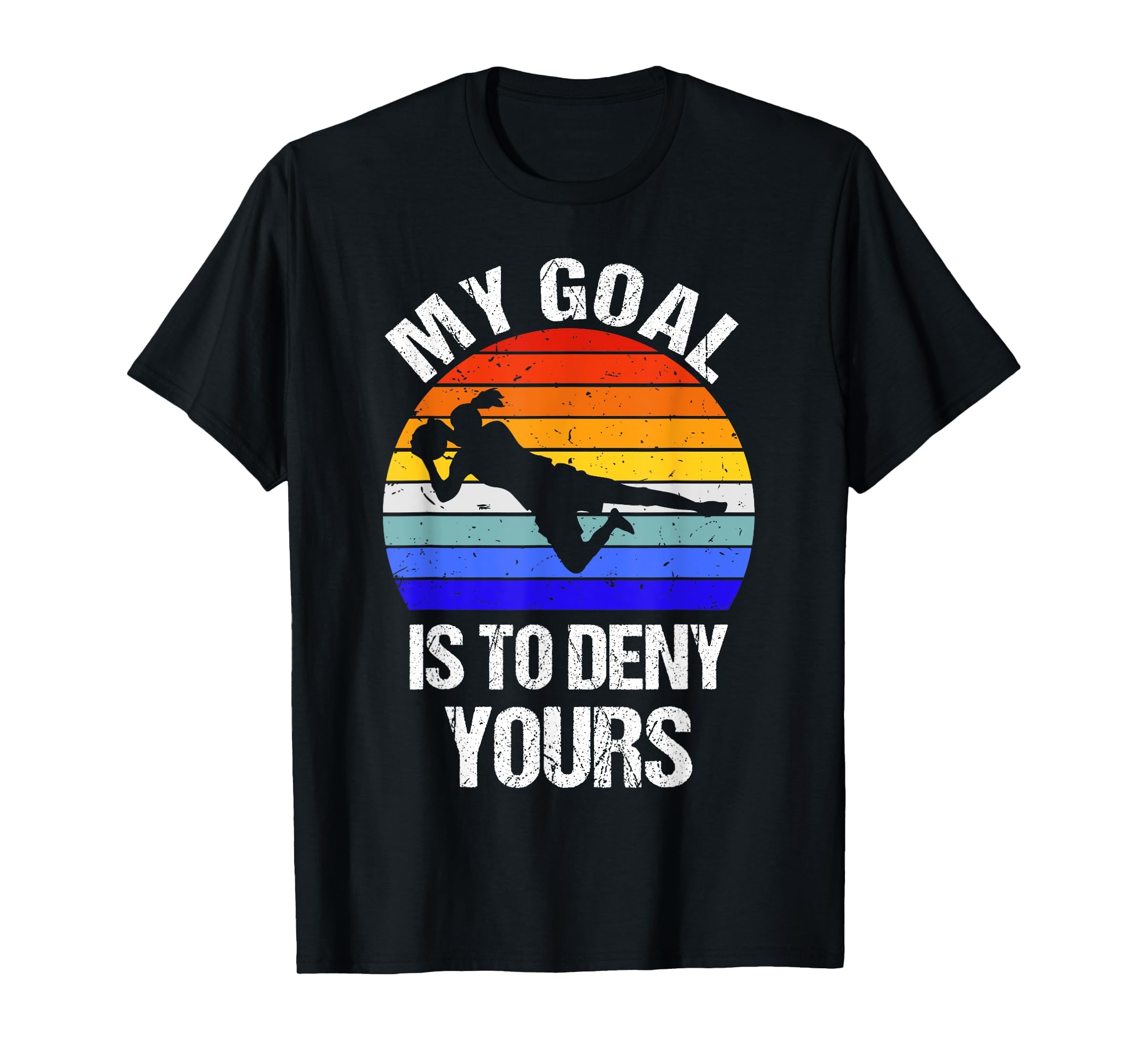 Funny My Goal Is To Deny Yours Soccer T-Shirt - Trendy Graphic for Adults - T-Shirt, Sweatshirt, Hoodie