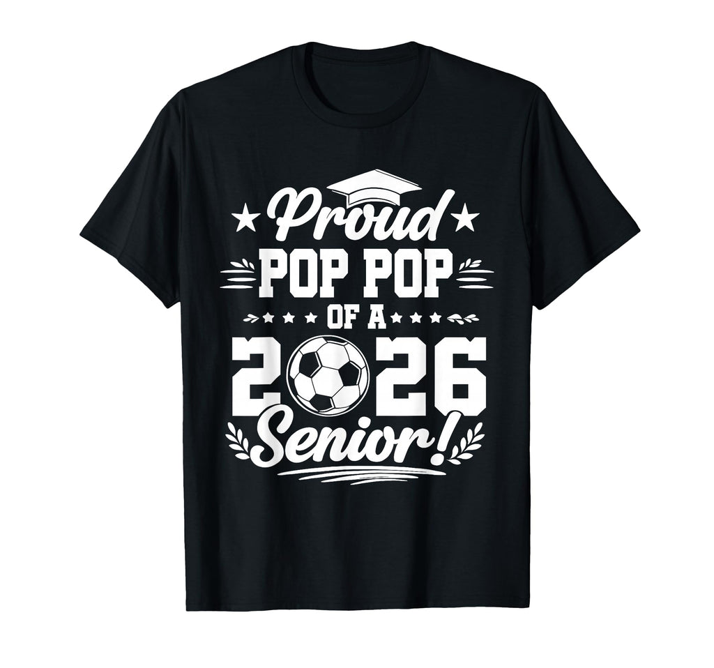 Proud Pop Pop 2026 Senior Soccer T-Shirt - Streetwear Style Men Women - T-Shirt, Sweatshirt, Hoodie