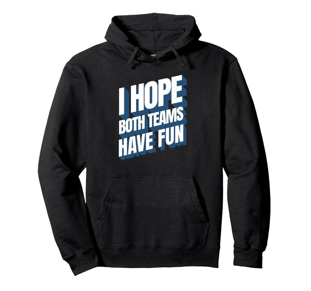 I Hope Both Teams Have Fun Funny Sports Hoodie - Unique Graphic Men Women - T-Shirt, Sweatshirt, Hoodie