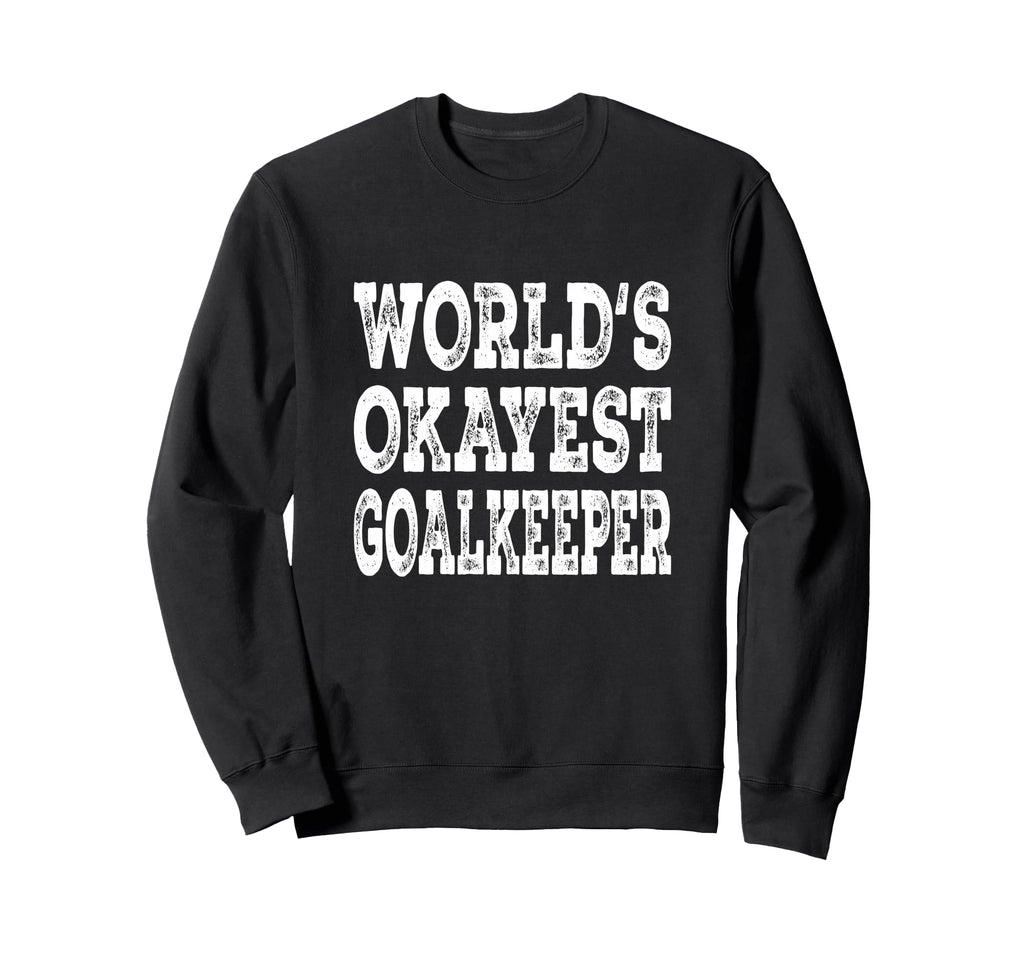 Worlds Okayest Goalkeeper Funny Sweatshirt - Minimalist Print for Adults - T-Shirt, Sweatshirt, Hoodie