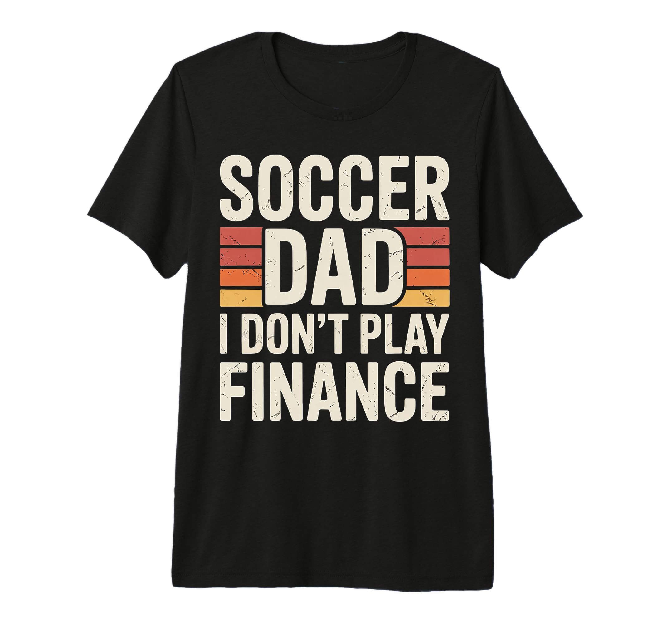 Soccer Dad I Dont Play Finance Father T-Shirt - Trendy Graphic Unisex - T-Shirt, Sweatshirt, Hoodie