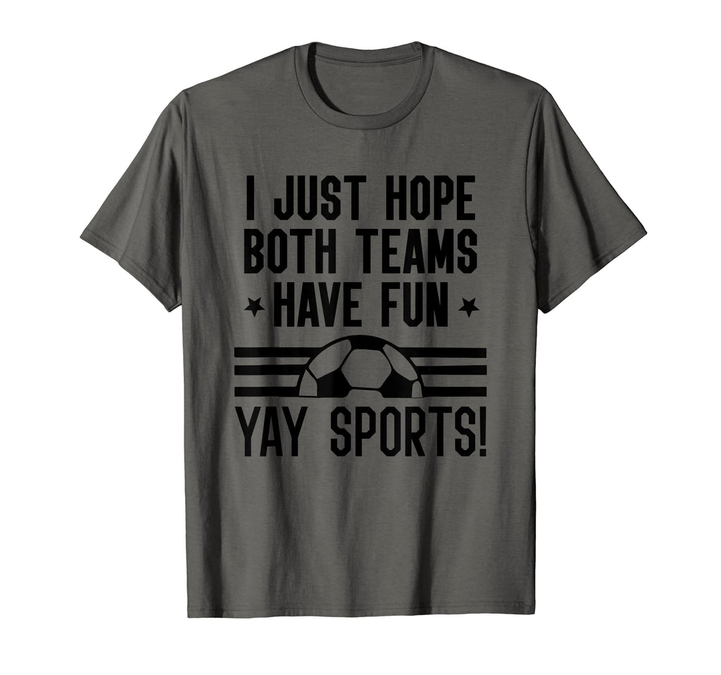 I Just Hope Both Teams Have Fun Yay T-Shirt - Streetwear Style Men Women - T-Shirt, Sweatshirt, Hoodie