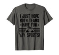 I Just Hope Both Teams Have Fun Yay T-Shirt - Streetwear Style Men Women - T-Shirt, Sweatshirt, Hoodie