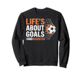 Soccer Life Is About Goals Sweatshirt - Casual Everyday Wear for Adults - T-Shirt, Sweatshirt, Hoodie