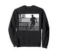 Life Is About Goals Funny Soccer Sweatshirt - Fun Novelty Design Unisex - T-Shirt, Sweatshirt, Hoodie