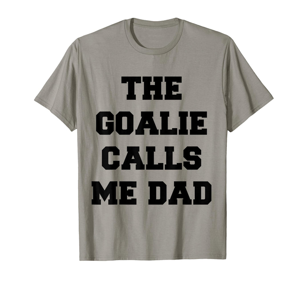 Goalie Calls Me Dad Soccer Hockey T-Shirt - Streetwear Style Unisex - T-Shirt, Sweatshirt, Hoodie