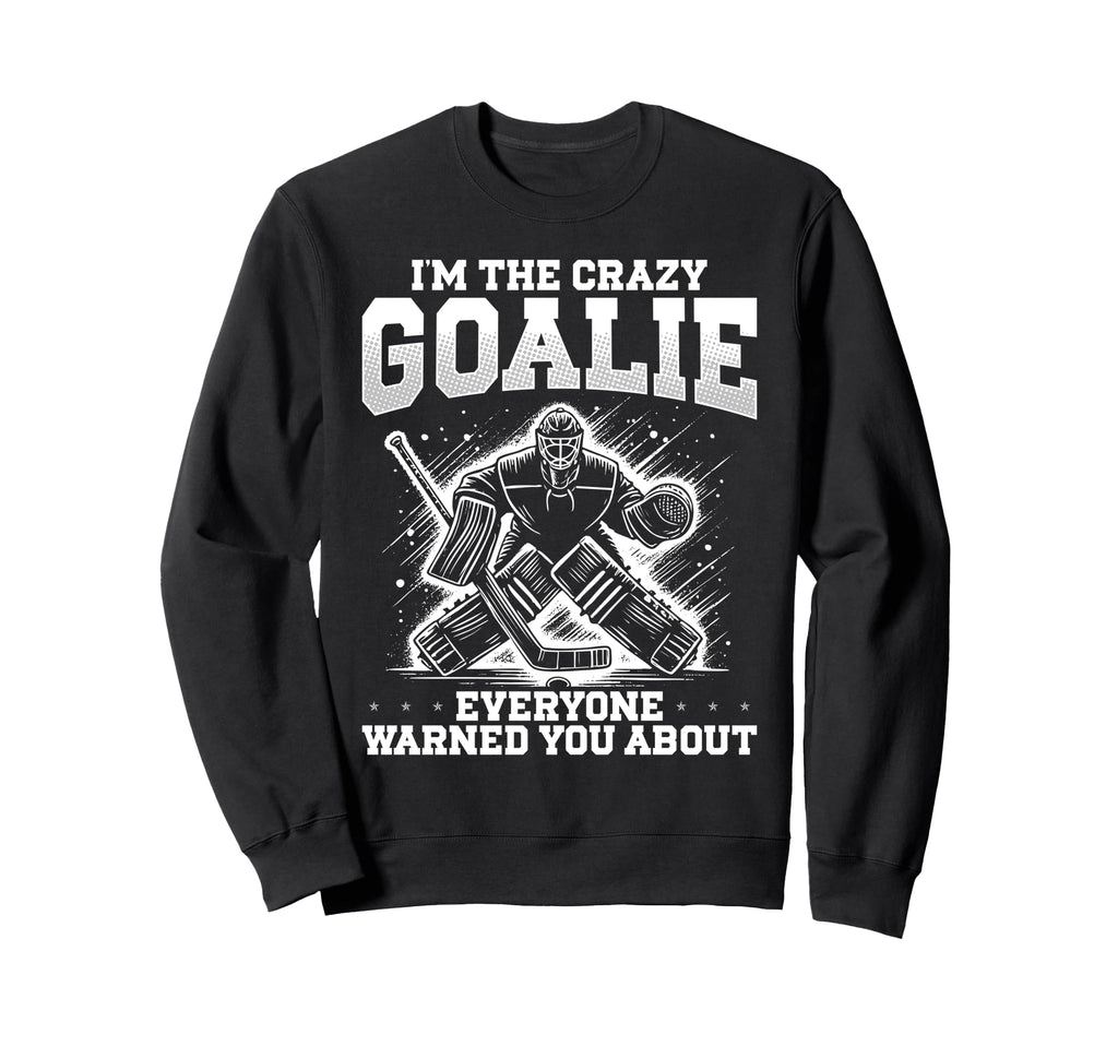 Im Crazy Goalie Ice Hockey Goalie Sweatshirt - Fun Novelty Design Men Women - T-Shirt, Sweatshirt, Hoodie
