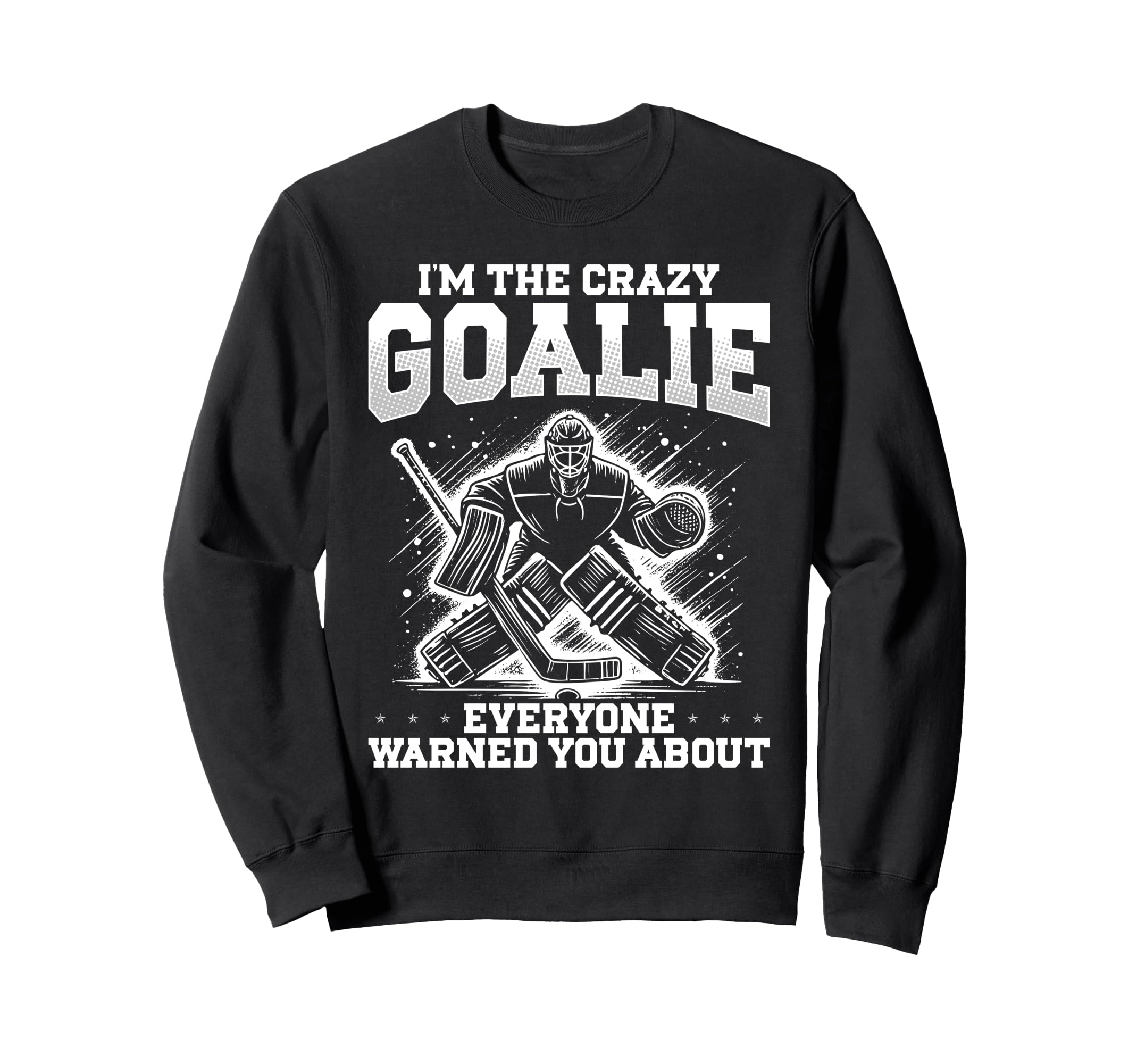 Im Crazy Goalie Ice Hockey Goalie Sweatshirt - Fun Novelty Design Men Women - T-Shirt, Sweatshirt, Hoodie