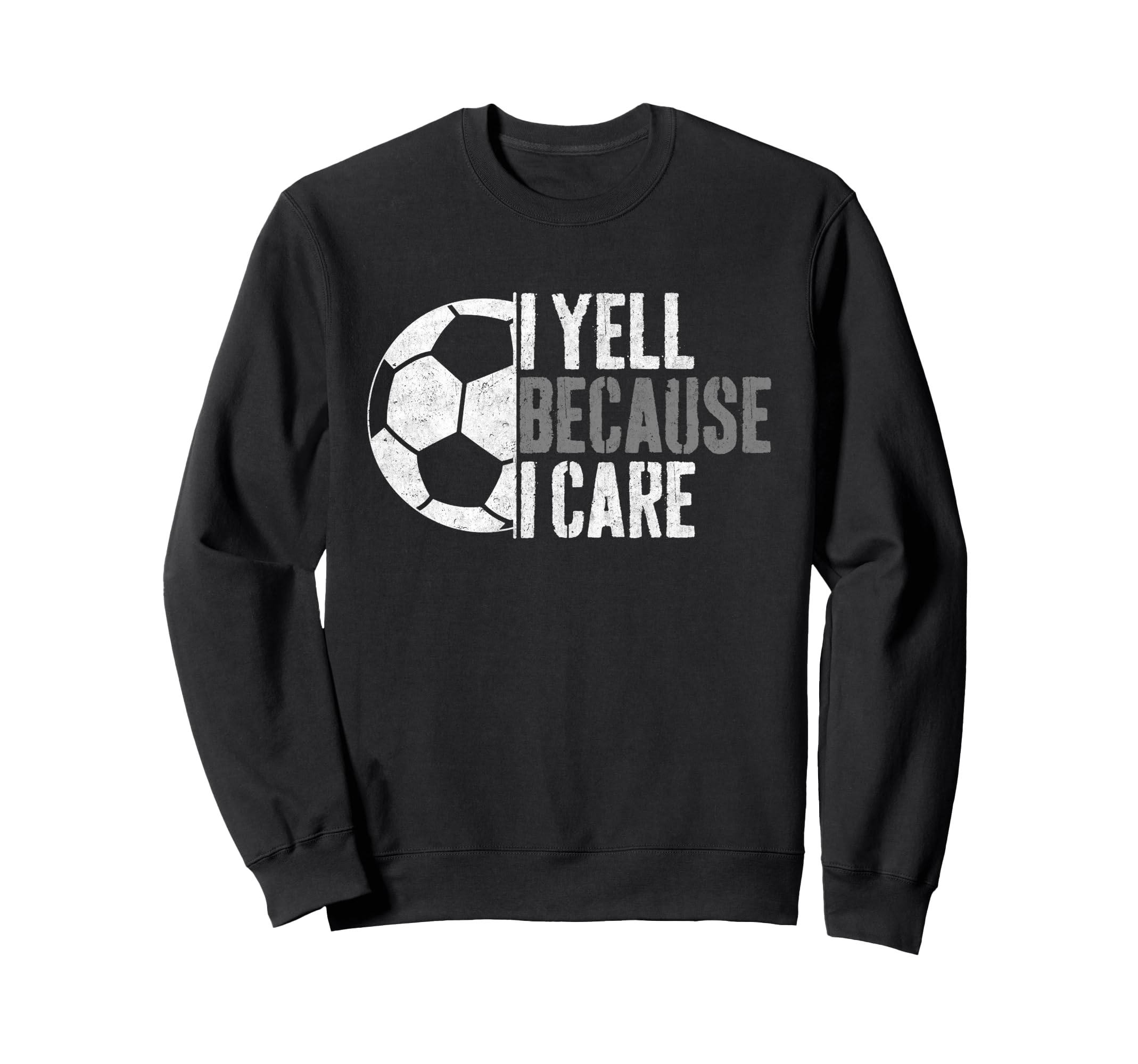 I Yell Because I Care Funny Soccer Sweatshirt - Fun Novelty Design Unisex - T-Shirt, Sweatshirt, Hoodie