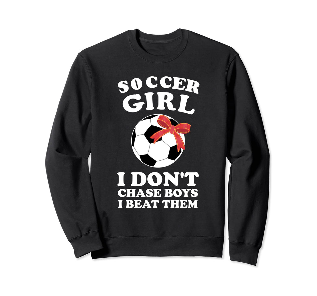 Soccer I Dont Chase I Beat Them Sweatshirt - Fun Novelty Design Unisex - T-Shirt, Sweatshirt, Hoodie