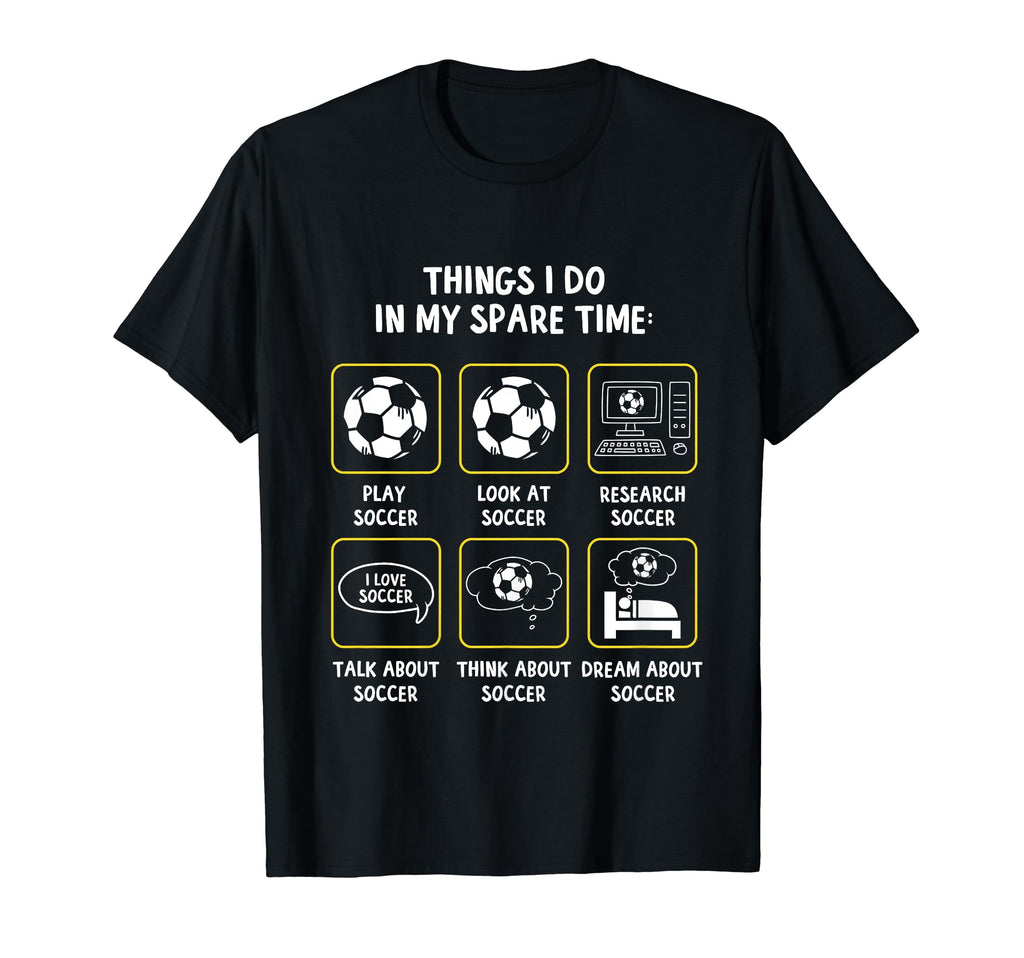 Things I Do My Spare Time Soccer T-Shirt - Fun Novelty Design Men Women - T-Shirt, Sweatshirt, Hoodie