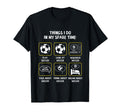 Things I Do My Spare Time Soccer T-Shirt - Fun Novelty Design Men Women - T-Shirt, Sweatshirt, Hoodie