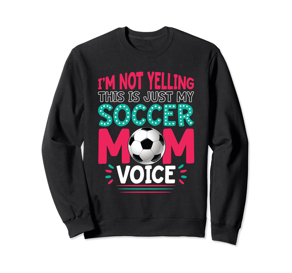 Im Not Yelling This Is Just My Soccer Sweatshirt - Streetwear Style Unisex - T-Shirt, Sweatshirt, Hoodie