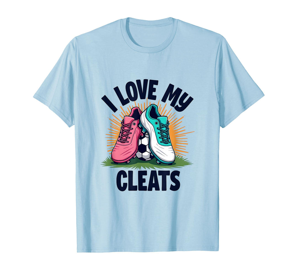 I Love My Cleats Soccer T-Shirt - Unique Graphic Men Women - T-Shirt, Sweatshirt, Hoodie