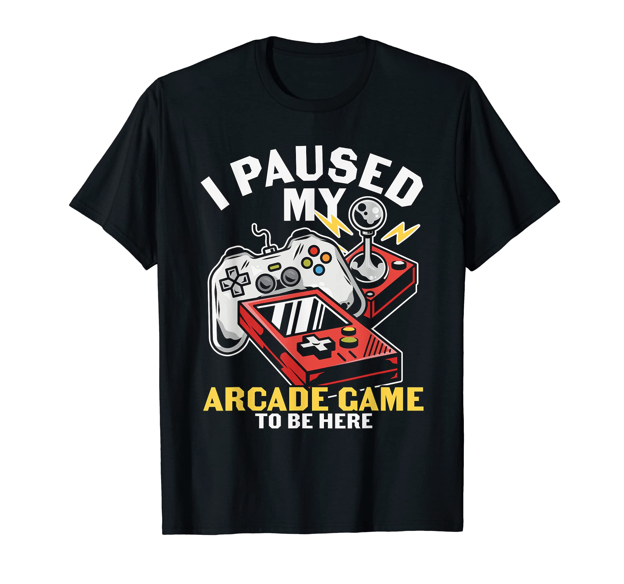 I Paused My Arcade To Be Here Game T-Shirt - Novelty Apparel for Adults - T-Shirt, Sweatshirt, Hoodie