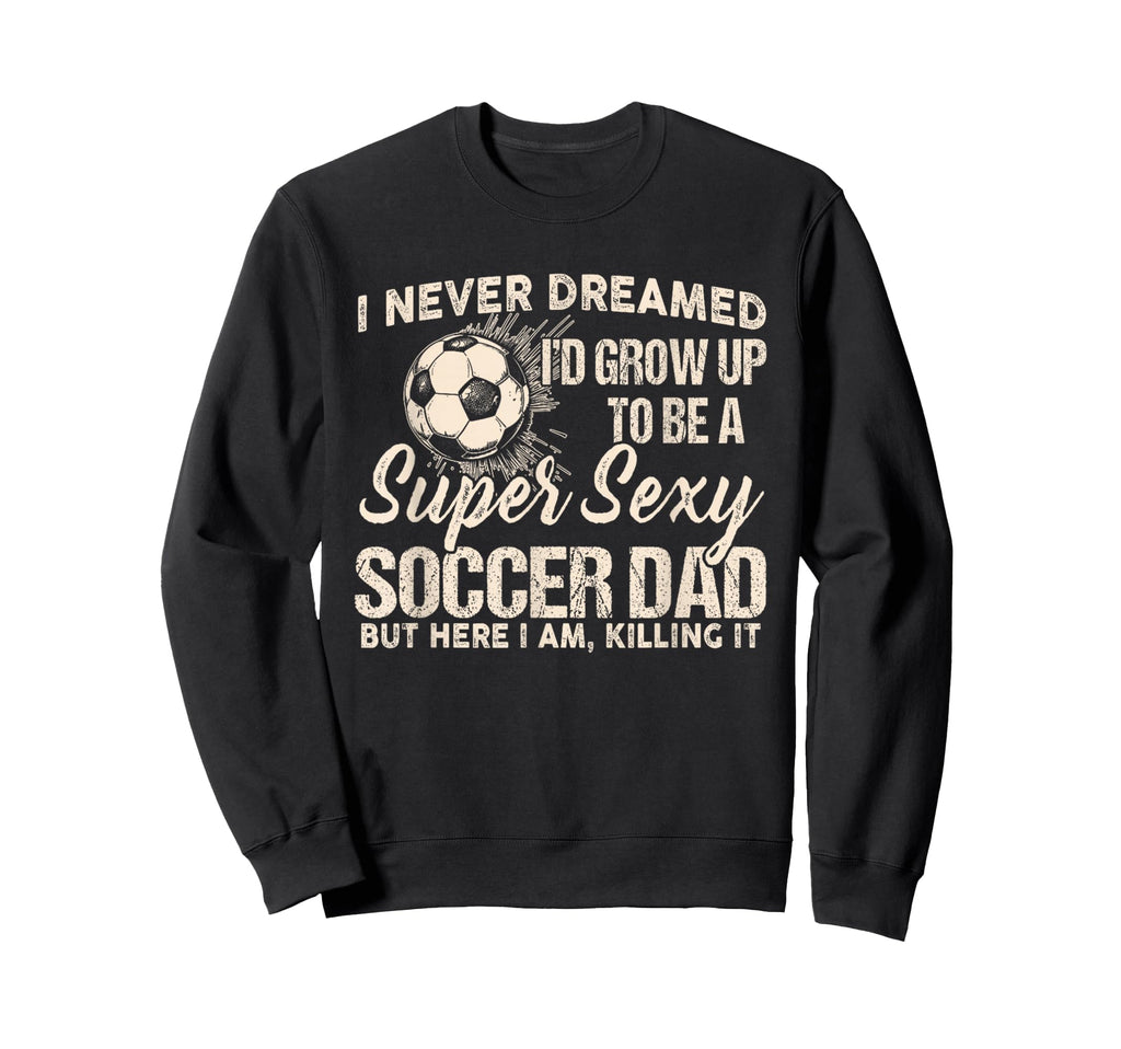 I Never Dreamed Id Grow Up To Be Sweatshirt - Unique Graphic for Adults - T-Shirt, Sweatshirt, Hoodie