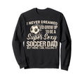 I Never Dreamed Id Grow Up To Be Sweatshirt - Unique Graphic for Adults - T-Shirt, Sweatshirt, Hoodie