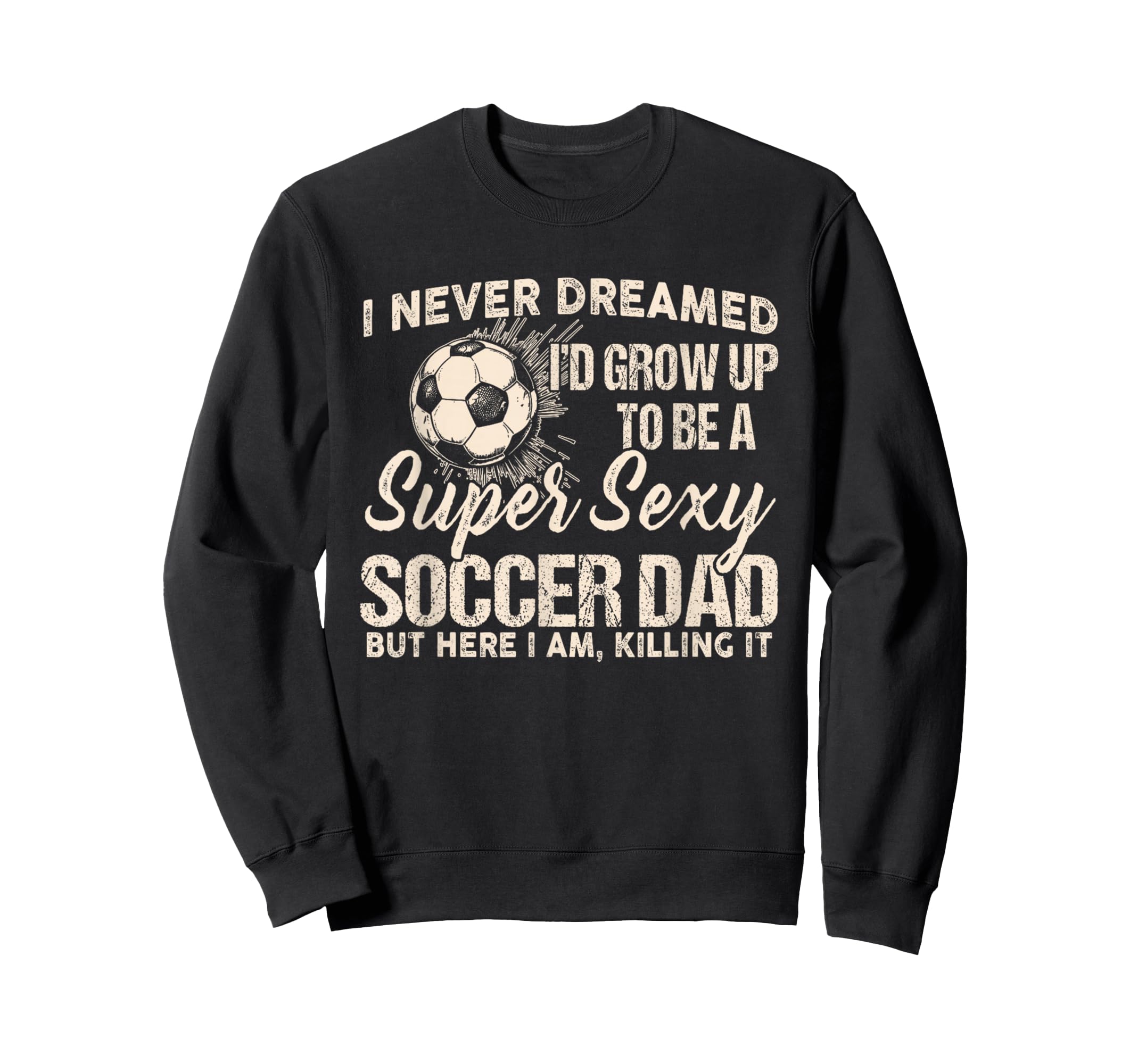 I Never Dreamed Id Grow Up To Be Sweatshirt - Unique Graphic for Adults - T-Shirt, Sweatshirt, Hoodie