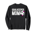 Soccer Goalkeeper Mom Soccer Sweatshirt - Casual Everyday Wear Men Women - T-Shirt, Sweatshirt, Hoodie