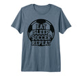 Eat Sleep Soccer Repeat Funny Soccer T-Shirt - Novelty Apparel Men Women - T-Shirt, Sweatshirt, Hoodie
