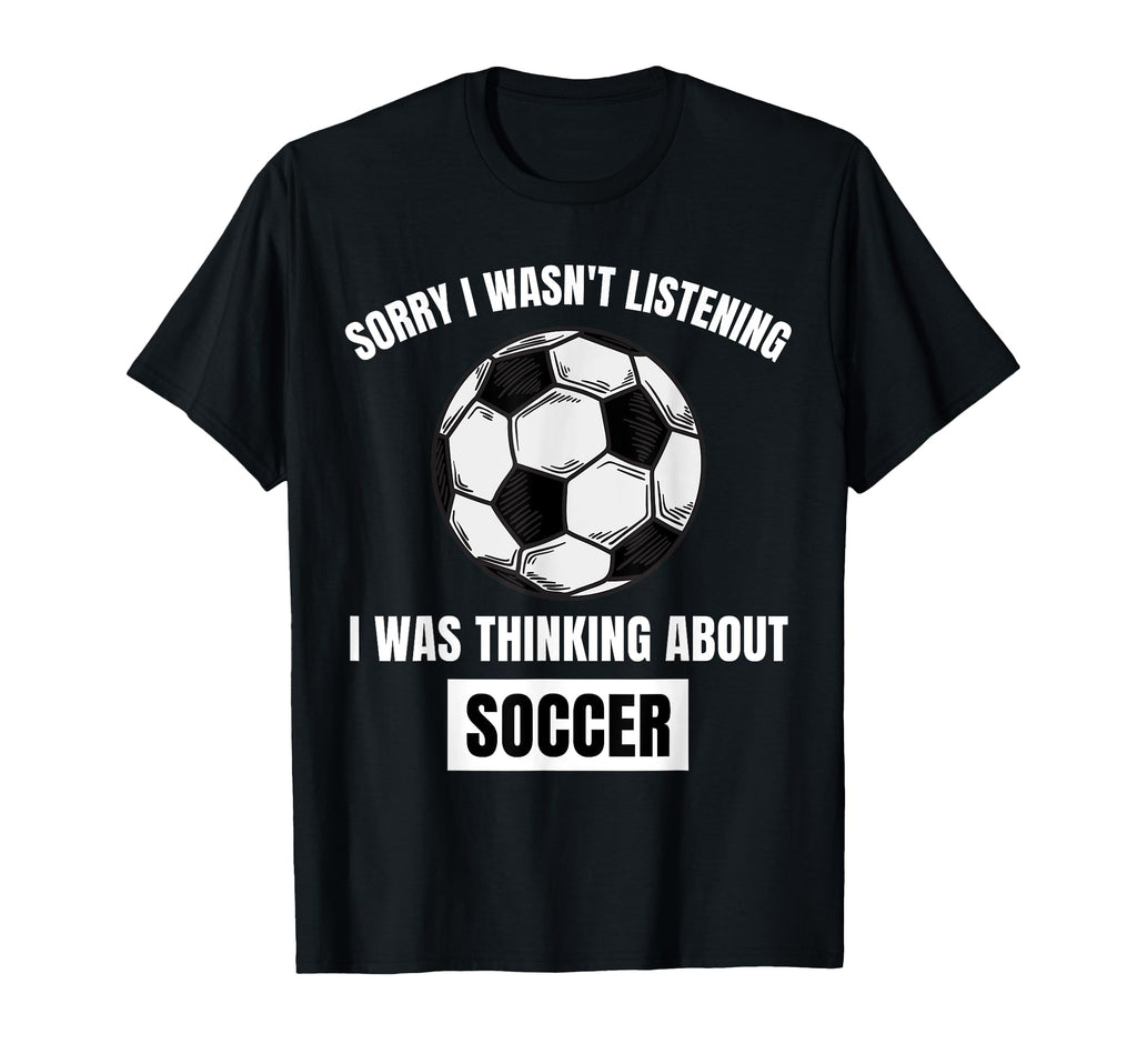 Soccer Lover Sorry I Wasnt T-Shirt - Casual Everyday Wear for Adults - T-Shirt, Sweatshirt, Hoodie