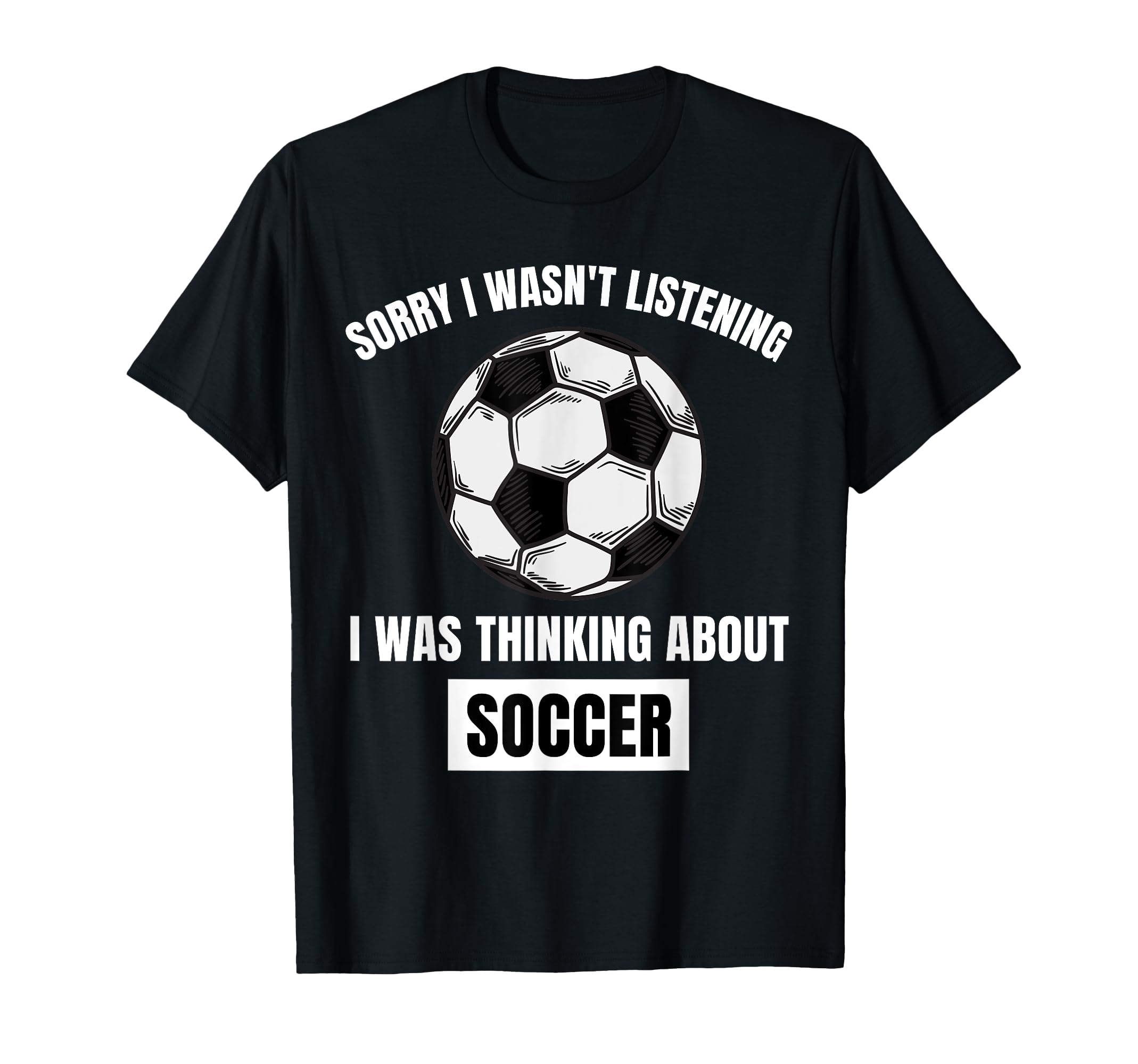 Soccer Lover Sorry I Wasnt T-Shirt - Casual Everyday Wear for Adults - T-Shirt, Sweatshirt, Hoodie