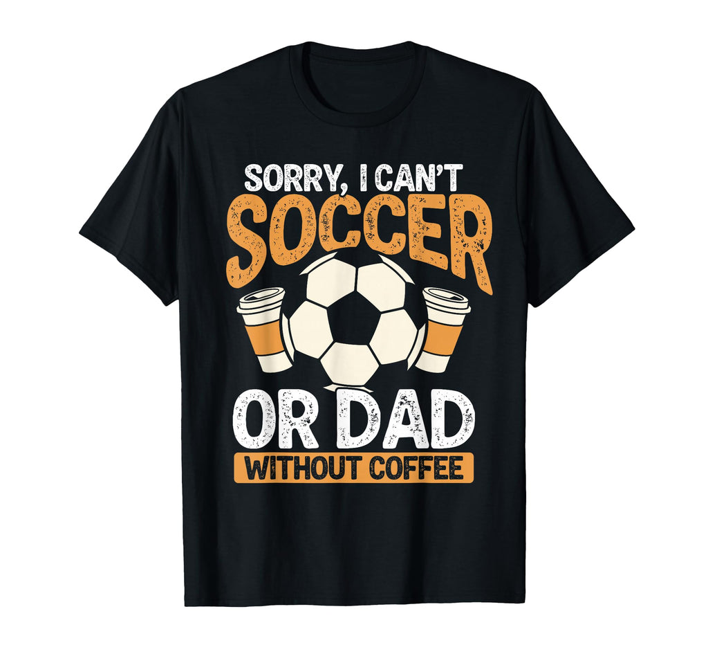 Soccer Dad Coffee Lover T-Shirt - Casual Everyday Wear Men Women - T-Shirt, Sweatshirt, Hoodie